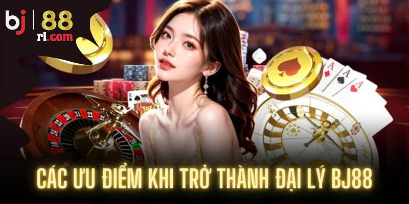 Lợi ích khi trở thành đại lý BJ88 là gì?